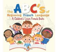The ABC's of Beginning French Language A Children's Learn French Boo (Tascabile)