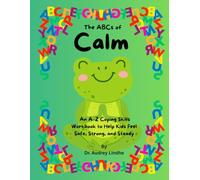 The ABCs of Calm: An A-Z Coping Skills Workbook to Help Kids Feel Safe, Strong, and Steady