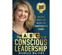The ABC's of Conscious Leadership: Building Traits and Values for Transformative Change