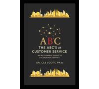 The ABC's of Customer Service: An Actionable Guide to Exceptional Service
