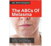 The ABCs Of Melasma: A Beginner’s Guide To Healthy, Even-Toned Skin Through Informed Choices