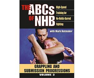 THE ABCs OF NHBHigh-Speed Training For No-Holds-Barred FightingVolume 3: Grappling and Submission Progressions