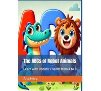 The ABCs of Robot Animals: Learn with Robotic Friends from A to Z