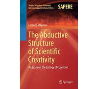 The Abductive Structure of Scientific Creativity: An Essay on the Ecology of Cognition: 37
