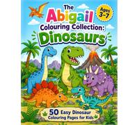 The Abigail Colouring Collection: Dinosaurs: 50 Fun & Easy Dinosaur Colouring Pages for Kids Ages 3-7