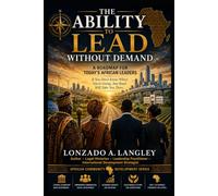 THE ABILITY TO LEAD WITHOUT DEMAND: A ROAD MAP FOR TODAY'S AFRICAN LEADERS