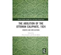 The Abolition of the Ottoman Caliphate, 1924: Debates and Implications
