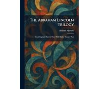 The Abraham Lincoln Trilogy: Great Captain: Forever Free, With Malice Toward Non