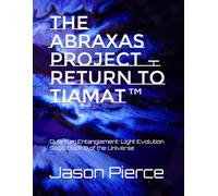 The Abraxas Project - Return to Tiamat™: Quantum Entanglement: Light Evolution Saga, Book 8 of the Universe