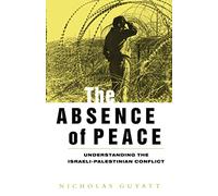 The Absence of Peace: Understanding the Israeli-Palestinian Conflict