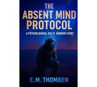 The Absent Mind Protocol: A Psychological Sci-Fi Horror Story