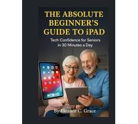 The Absolute Beginner’s Guide to iPad: Tech Confidence for Seniors in 30 Minutes a Day