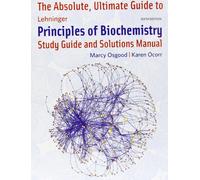The Absolute, Ultimate Guide to Lehninger Principles of Biochemistry: Study Guide and Solutions Manual