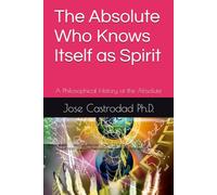 The Absolute Who Knows Itself as Spirit: A Philosophical History of the Absolute
