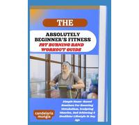 THE ABSOLUTELY BEGINNER’S FAT BURNING BAND WORKOUT GUIDE: Simple Home-Based Routines For Boosting Metabolism, Sculpting Muscles, And Achieving A Healthier Lifestyle At Any Age
