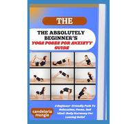 THE ABSOLUTELY BEGINNER’S YOGA POSES FOR ANXIETY GUIDE: A Beginner-Friendly Path To Relaxation, Focus, And Mind-Body Harmony For Lasting Relief