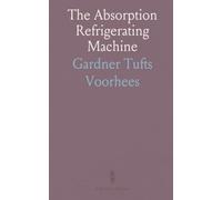 The Absorption Refrigerating Machine: Practical Elementary Treatise on the Absorption Refrigeration System
