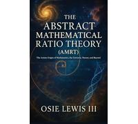 The Abstract Mathematical Ratio Theory: The Axiom Origin of Mathematics, the Universe, Nature, and Beyond