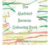 The Abstract Reverse Colouring Book: Explore Colour, Line, and Flow - A Reverse Colouring Experience with Original Watercolour Art