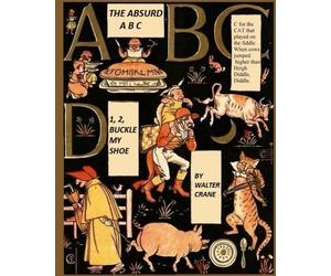 The Absurd A B C 1, 2, Buckle My Shoe: Walter Crane’s Ultimate Picture Book: Volume 9