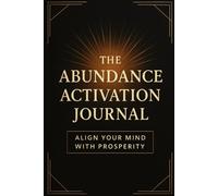 The Abundance Activation Journal: / 6x9 Pocket-Size Book/ 2 Motivating Message Pages/ 118 Workbook Pages/ Glossy Cover/