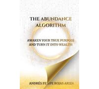 THE ABUNDANCE ALGORITHM: AWAKEN YOUR TRUE PURPOSE AND TURN IT INTO WEALTH