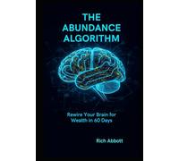 The Abundance Algorithm: Rewire Your Brain for Wealth in 60 Days