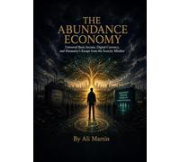 THE ABUNDANCE ECONOMY: Universal Basic Income, Digital Currency, and Humanity's Escape from the Scarcity Mindset