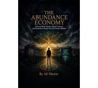 THE ABUNDANCE ECONOMY: Universal Basic Income, Digital Currency, and Humanity's Escape from the Scarcity Mindset