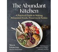 The Abundant Kitchen: A Practical Guide to Making Fermented Foods, Preserves & Pickles