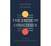 The Abuse of Conscience: A Century of Catholic Moral Theology