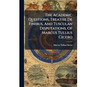 The Academic Questions, Treatise De Finibus, And Tusculan Disputations, Of Marcus Tullius Cicero