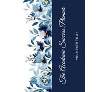 The Academic Success Planner:: Your Path to A+