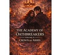 The Academy of Oath Breakers: Volume 4: Crown of Ashes - Romantasy for ages 16 and up | Dark Academia, State Control & Enemies-to-Lovers