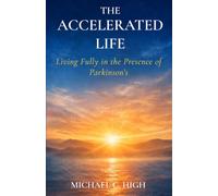 The Accelerated Life: Living Fully in the Presence of Parkinson's