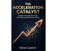 The Acceleration Catalyst: Escape The Generalist Trap and Command Premium Prices