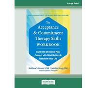 The Acceptance and Commitment Therapy Skills Workbook: Cope with Emotional Pain, Connect with What Matters, and Transform Your Life (Large Print Format)