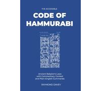 The Accessible Code Of Hammurabi: Ancient Babylon's Laws with Commentary, Context and Plain English Summaries