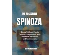 The Accessible Spinoza: Ethics Without Proofs. Selected Propositions with Modern Restatement and Commentary