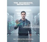 The Accidental Architect: Your Guide To Cisco Networking