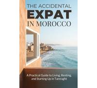 The Accidental Expat in Morocco: A Practical Guide to Living, Renting, and Starting Up in Tamraght