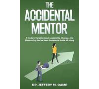 THE ACCIDENTAL MENTOR: A Modern Parable About Leadership, Change, and Discovering You've Been Someone's Guide All Along
