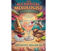 The Accidental Mixologist: A Funny Guide to Cheap Cocktails, Lazy Bartending, and Looking Like You Know What You're Doing at Home