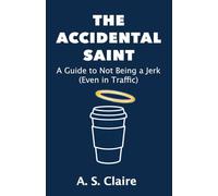 The Accidental Saint: A Guide to Not Being a Jerk (Even in Traffic)