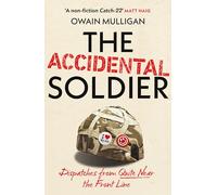 The Accidental Soldier : Dispatches from Quite Near the Front Line: As recommended on The Rest is Entertainment - 'Very, very funny, genuinely brilliant', MARINA HYDE