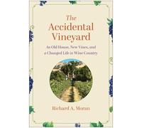 The Accidental Vineyard: An Old House, New Vines, and a Changed Life in Wine Country