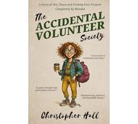 The Accidental Volunteer Society: A story of tea, chaos, and finding your purpose completely by mistake
