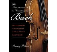 The Accompaniment in "Unaccompanied" Bach : Interpreting the Sonatas and Partitas for Violin