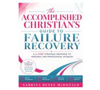 The Accomplished Christian's Guide to Failure Recovery: A 6-Step Strategic Response to Personal and Professional Setbacks