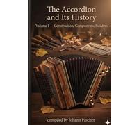 The Accordion and Its History: Volume I - Construction, Components, Builders: A Collection of Wikipedia Articles, translated from German